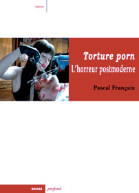 Torture porn, l'horreur postmoderne, de Pascal Françaix